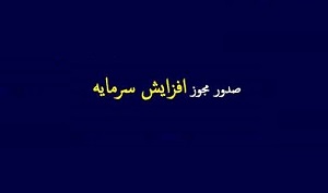 مجوز افزایش سرمایه 52 تا 7400 درصدی 8 شرکت صادر شد