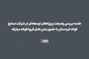 ارزیابی وضیعت پروژه‌های توسعه‌ای فولاد کردستان با حضور مدیرعامل فولاد