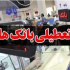 بانک‌های‌ بورسی و دولتی تهران فردا تعطیل شدند/ معرفی شعب کشیک